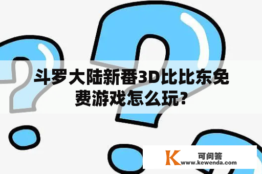 斗罗大陆新番3D比比东免费游戏怎么玩？