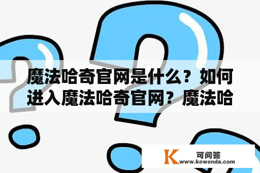 魔法哈奇官网是什么？如何进入魔法哈奇官网？魔法哈奇官网有哪些功能？