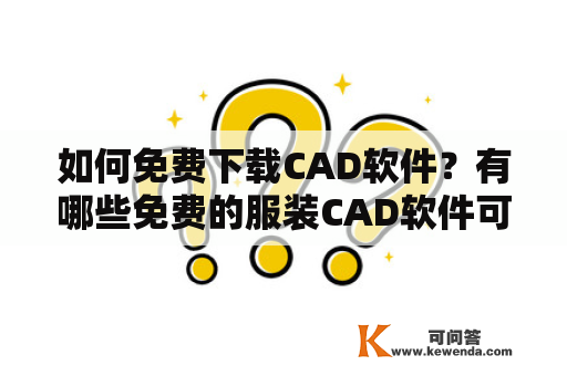如何免费下载CAD软件？有哪些免费的服装CAD软件可供下载？