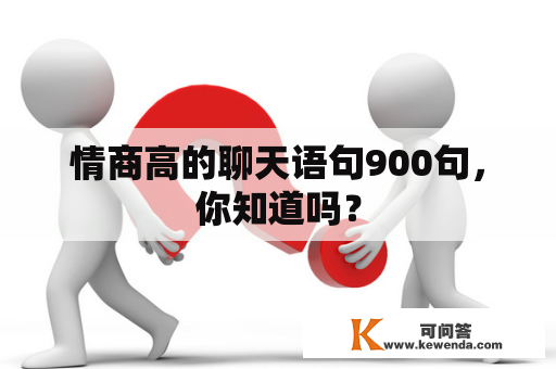 情商高的聊天语句900句，你知道吗？