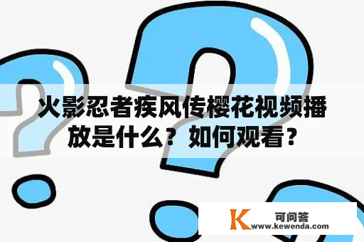 火影忍者疾风传樱花视频播放是什么？如何观看？