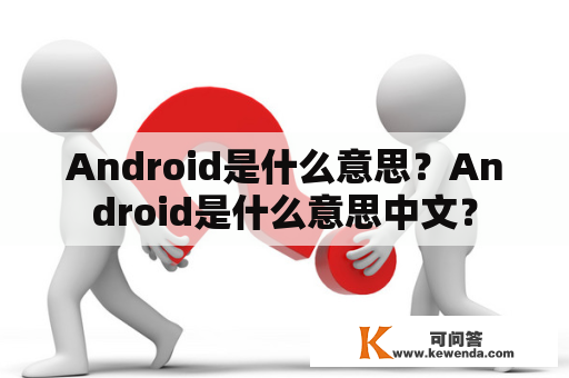 Android是什么意思？Android是什么意思中文？