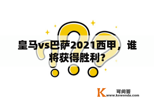 皇马vs巴萨2021西甲，谁将获得胜利？