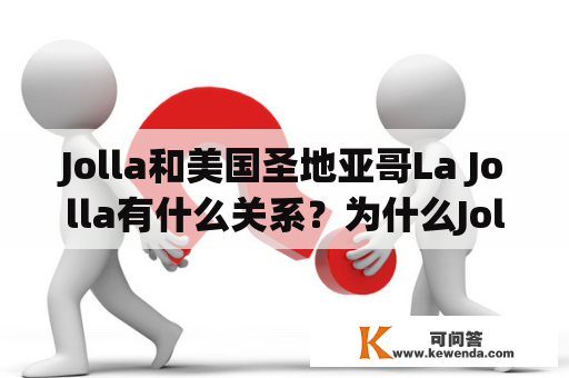 Jolla和美国圣地亚哥La Jolla有什么关系？为什么Jolla这个名字会出现在美国？