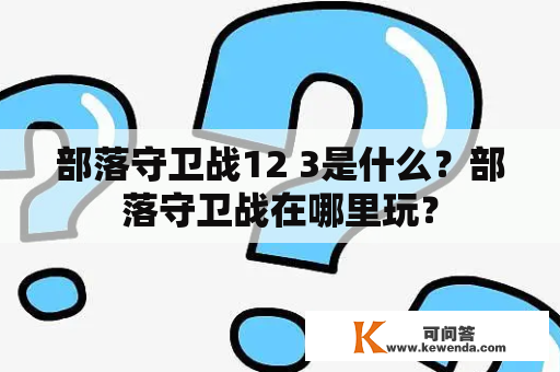 部落守卫战12 3是什么？部落守卫战在哪里玩？