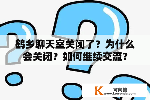 鹤乡聊天室关闭了？为什么会关闭？如何继续交流？