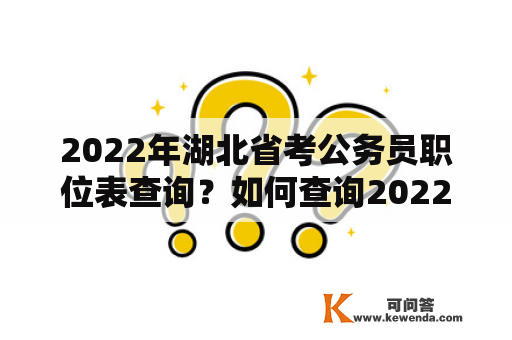 2022年湖北省考公务员职位表查询？如何查询2022年湖北省考公务员职位表？