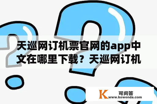 天巡网订机票官网的app中文在哪里下载？天巡网订机票官网首页怎么进入？