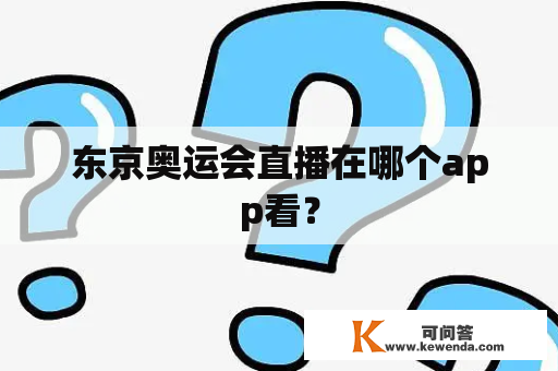 东京奥运会直播在哪个app看？