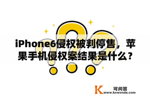 iPhone6侵权被判停售，苹果手机侵权案结果是什么？