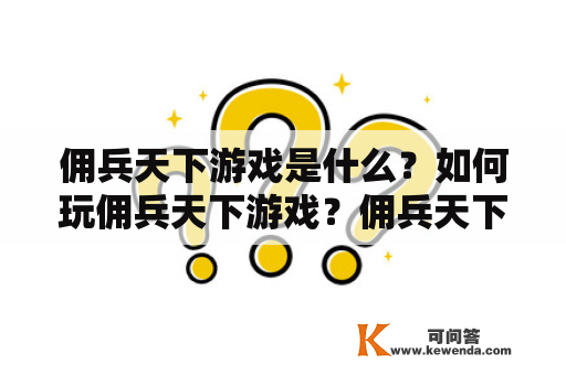 佣兵天下游戏是什么？如何玩佣兵天下游戏？佣兵天下游戏有哪些特点？佣兵天下游戏的玩家群体是什么？佣兵天下游戏的未来发展前景如何？