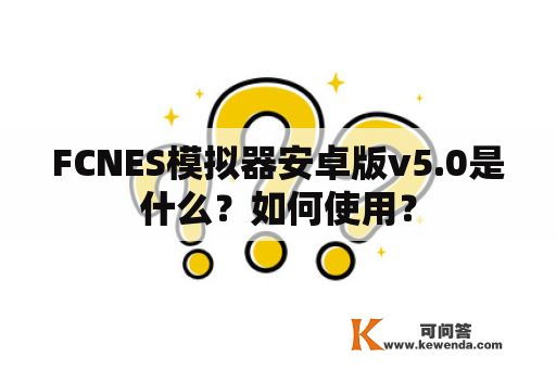 FCNES模拟器安卓版v5.0是什么？如何使用？