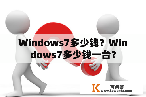 Windows7多少钱？Windows7多少钱一台？
