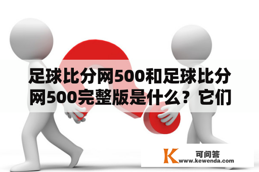 足球比分网500和足球比分网500完整版是什么？它们有什么区别？