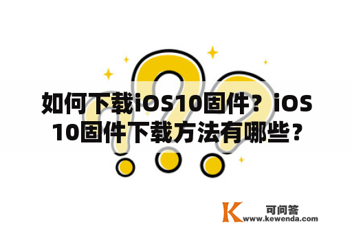 如何下载iOS10固件？iOS10固件下载方法有哪些？