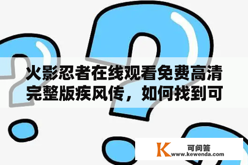 火影忍者在线观看免费高清完整版疾风传，如何找到可靠的观看网站？