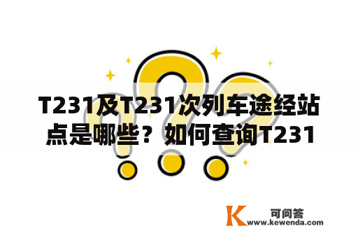 T231及T231次列车途经站点是哪些？如何查询T231及T231次列车的时刻表和票价？T231及T231次列车的车厢类型有哪些？如何购买T231及T231次列车的车票？T231及T231次列车的服务设施有哪些？