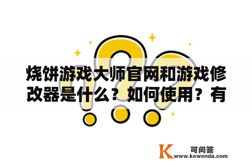 烧饼游戏大师官网和游戏修改器是什么？如何使用？有哪些注意事项？