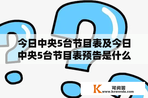 今日中央5台节目表及今日中央5台节目表预告是什么？如何查询？有哪些值得关注的节目？