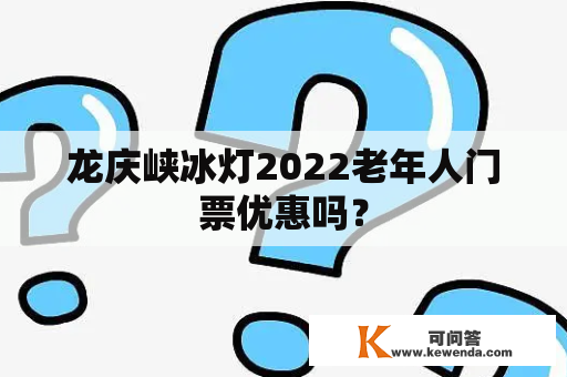 龙庆峡冰灯2022老年人门票优惠吗？