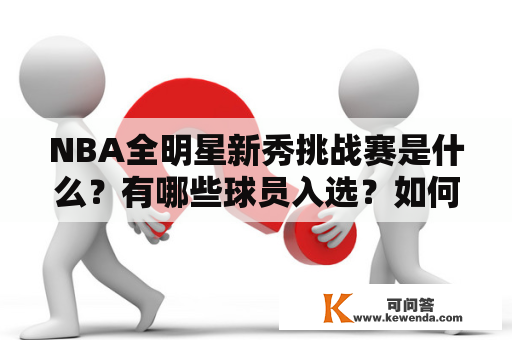 NBA全明星新秀挑战赛是什么？有哪些球员入选？如何观看比赛？