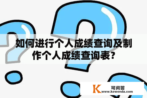 如何进行个人成绩查询及制作个人成绩查询表？