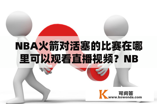 NBA火箭对活塞的比赛在哪里可以观看直播视频？NBA火箭VS活塞的比赛直播时间是什么？