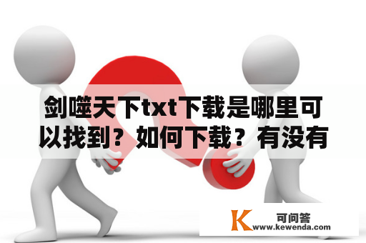 剑噬天下txt下载是哪里可以找到？如何下载？有没有免费下载的途径？