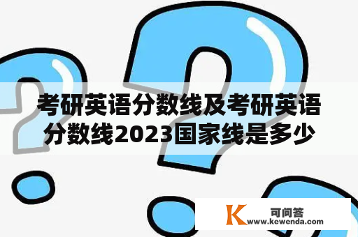 考研英语分数线及考研英语分数线2023国家线是多少？