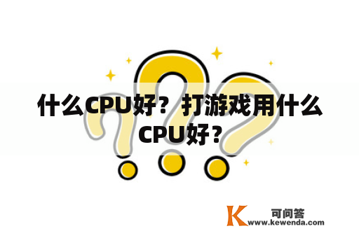 什么CPU好？打游戏用什么CPU好？