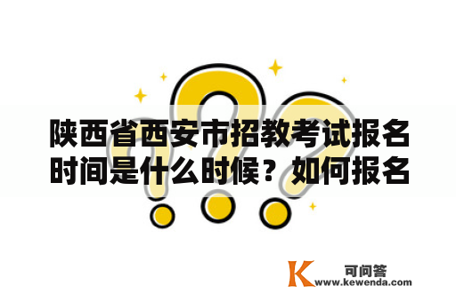 陕西省西安市招教考试报名时间是什么时候？如何报名？