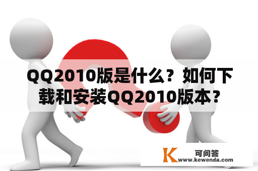 QQ2010版是什么？如何下载和安装QQ2010版本？