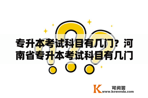 专升本考试科目有几门？河南省专升本考试科目有几门？