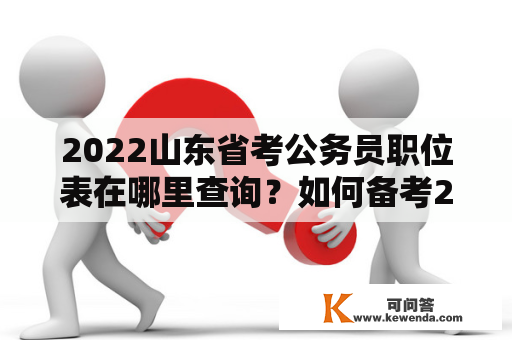 2022山东省考公务员职位表在哪里查询？如何备考2022山东省考？