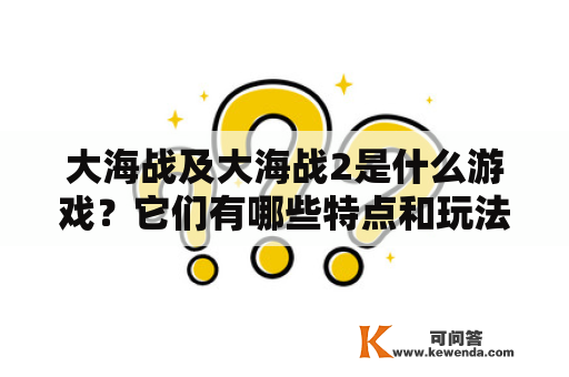 大海战及大海战2是什么游戏？它们有哪些特点和玩法？