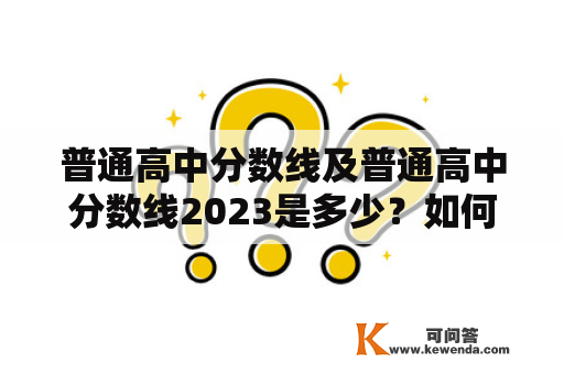 普通高中分数线及普通高中分数线2023是多少？如何计算？