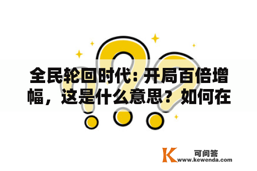 全民轮回时代: 开局百倍增幅，这是什么意思？如何在这个时代中获得成功？