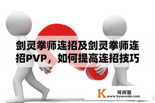 剑灵拳师连招及剑灵拳师连招PVP，如何提高连招技巧？