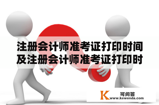 注册会计师准考证打印时间及注册会计师准考证打印时间2023，具体是什么时候？