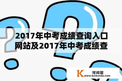 2017年中考成绩查询入口网站及2017年中考成绩查询入口网站安徽六安