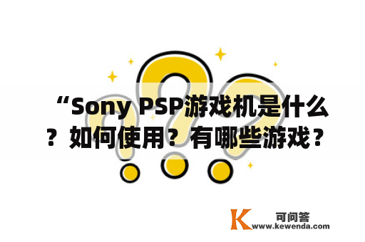 “Sony PSP游戏机是什么？如何使用？有哪些游戏？”