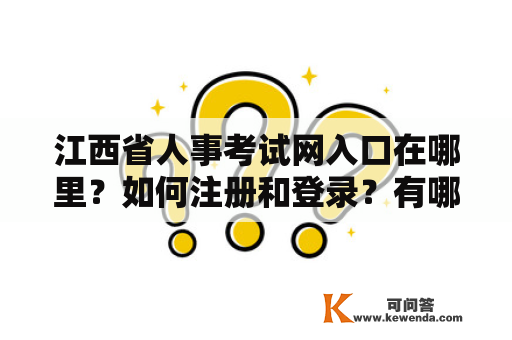 江西省人事考试网入口在哪里？如何注册和登录？有哪些考试信息可以查询？