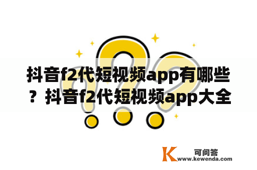 抖音f2代短视频app有哪些？抖音f2代短视频app大全是什么？