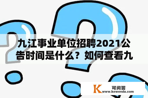 九江事业单位招聘2021公告时间是什么？如何查看九江事业单位招聘2021公告？