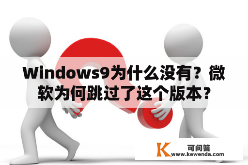 Windows9为什么没有？微软为何跳过了这个版本？