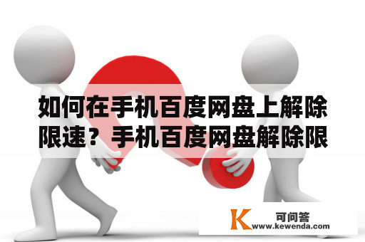 如何在手机百度网盘上解除限速？手机百度网盘解除限速安卓的方法是什么？