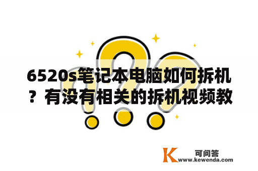 6520s笔记本电脑如何拆机？有没有相关的拆机视频教程？