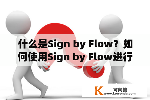 什么是Sign by Flow？如何使用Sign by Flow进行数字签名？