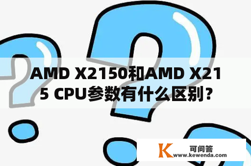 AMD X2150和AMD X215 CPU参数有什么区别？