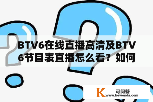 BTV6在线直播高清及BTV6节目表直播怎么看？如何获取BTV6的节目表？BTV6在线直播有哪些节目？BTV6在线直播的画质如何？BTV6在线直播需要付费吗？